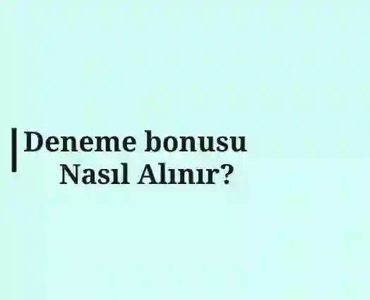 Deneme bonusu Nasıl Alınır